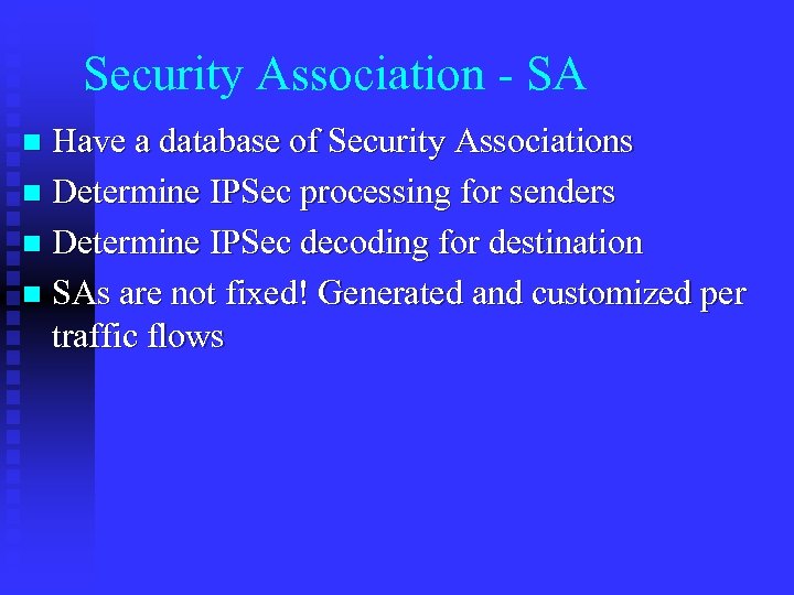 Security Association - SA Have a database of Security Associations n Determine IPSec processing