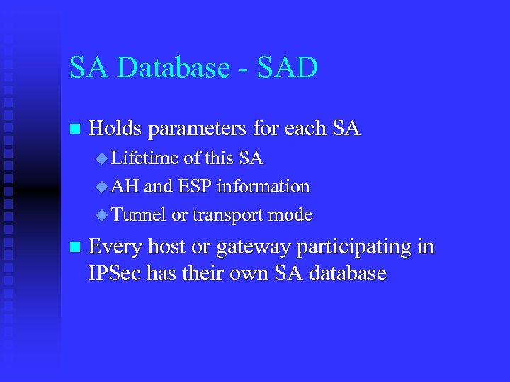 SA Database - SAD n Holds parameters for each SA u Lifetime of this