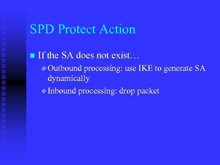 SPD Protect Action n If the SA does not exist… u Outbound processing: use