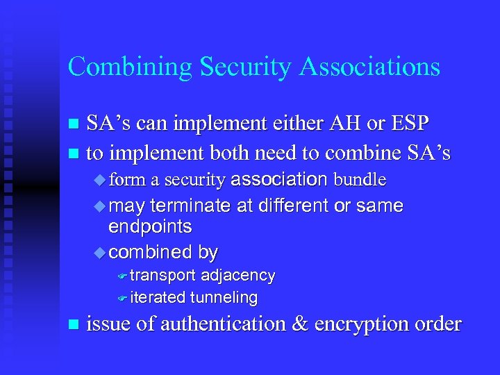 Combining Security Associations SA’s can implement either AH or ESP n to implement both