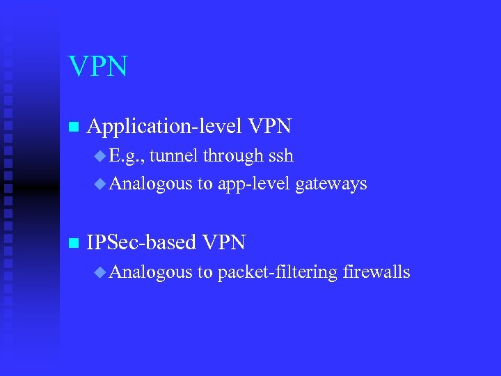 VPN n Application-level VPN u E. g. , tunnel through ssh u Analogous to