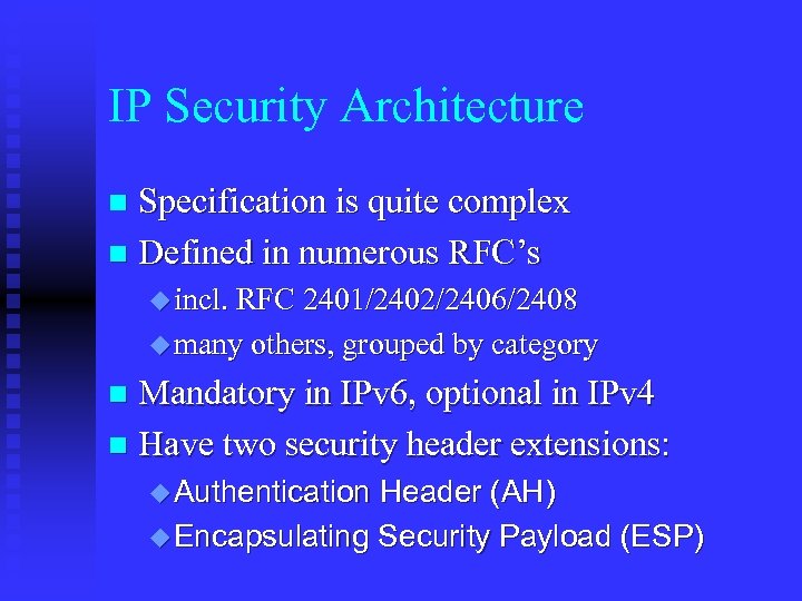 IP Security Architecture Specification is quite complex n Defined in numerous RFC’s n u