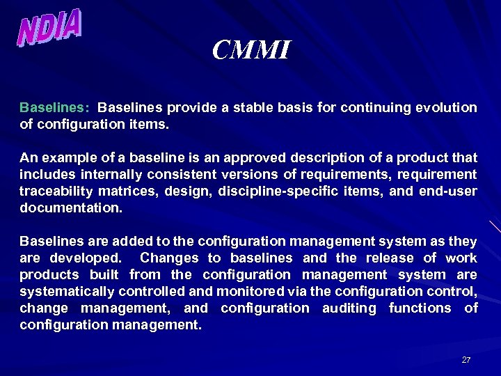 CMMI Baselines: Baselines provide a stable basis for continuing evolution of configuration items. An