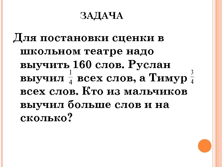 ЗАДАЧА Для постановки сценки в школьном театре надо выучить 160 слов. Руслан выучил всех