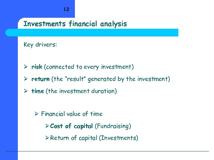12 Investments financial analysis Key drivers: Ø risk (connected to every investment) Ø return