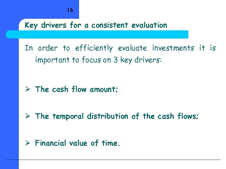 16 Key drivers for a consistent evaluation In order to efficiently evaluate investments it