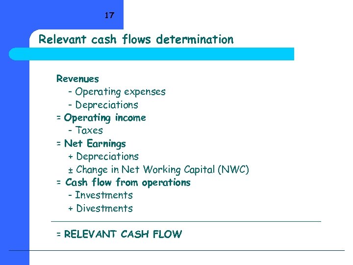 17 Relevant cash flows determination Revenues - Operating expenses - Depreciations = Operating income