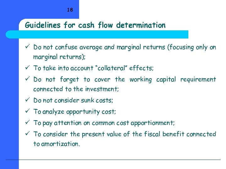 18 Guidelines for cash flow determination ü Do not confuse average and marginal returns