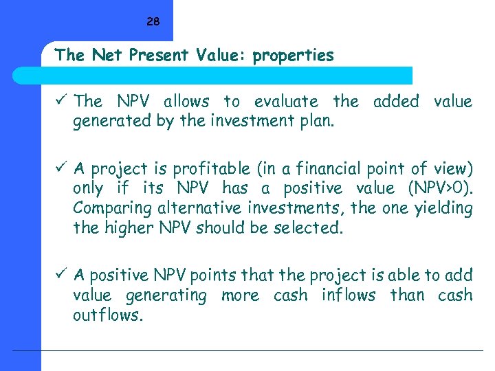 28 The Net Present Value: properties ü The NPV allows to evaluate the added