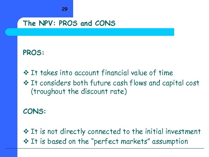29 The NPV: PROS and CONS PROS: v It takes into account financial value