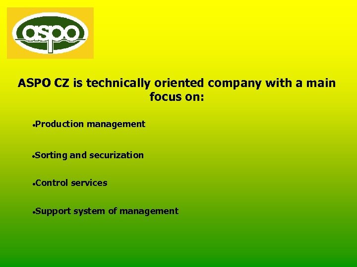 ASPO CZ is technically oriented company with a main focus on: Production management Sorting