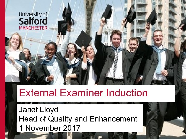 External Examiner Induction Janet Lloyd Head of Quality and Enhancement 1 November 2017 