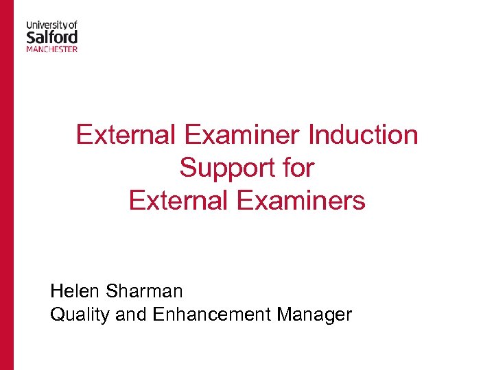 External Examiner Induction Support for External Examiners Helen Sharman Quality and Enhancement Manager 