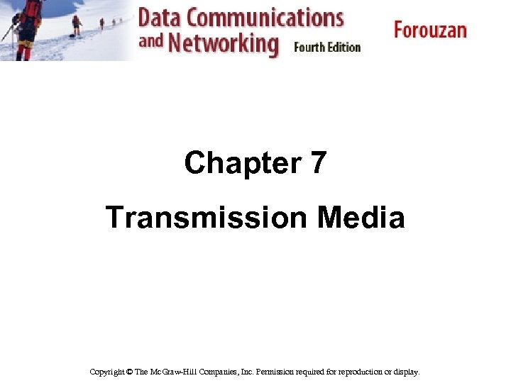 Chapter 7 Transmission Media Copyright © The Mc. Graw-Hill Companies, Inc. Permission required for