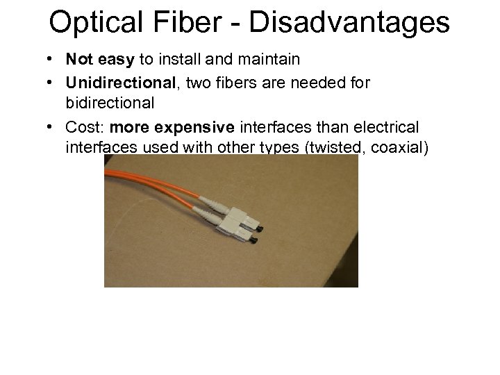 Optical Fiber - Disadvantages • Not easy to install and maintain • Unidirectional, two