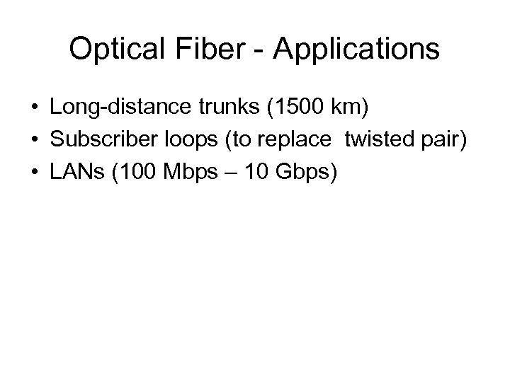 Optical Fiber - Applications • Long-distance trunks (1500 km) • Subscriber loops (to replace