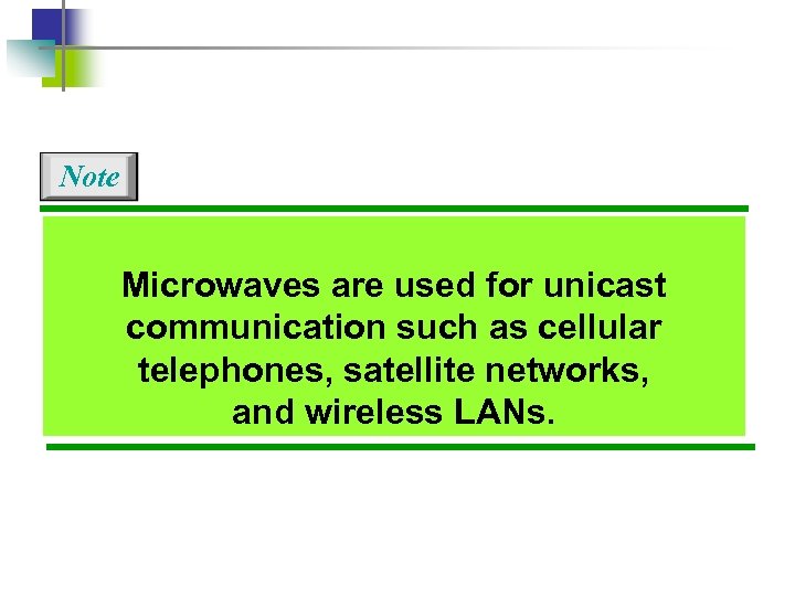 Note Microwaves are used for unicast communication such as cellular telephones, satellite networks, and