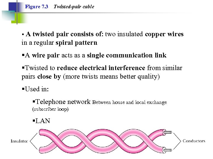 Figure 7. 3 Twisted-pair cable §A twisted pair consists of: two insulated copper wires