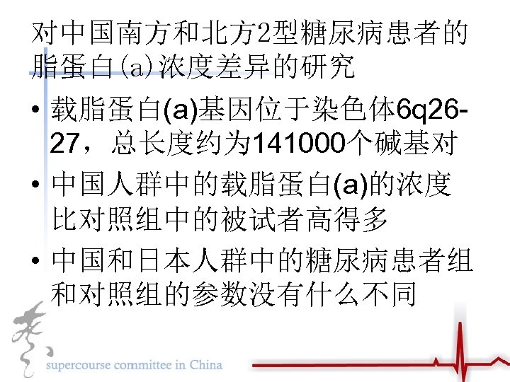 对中国南方和北方 2型糖尿病患者的 脂蛋白(a)浓度差异的研究 • 载脂蛋白(a)基因位于染色体 6 q 2627，总长度约为 141000个碱基对 • 中国人群中的载脂蛋白(a)的浓度 比对照组中的被试者高得多 • 中国和日本人群中的糖尿病患者组