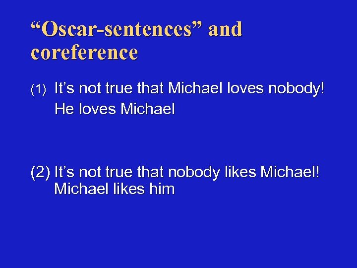 “Oscar-sentences” and coreference (1) It’s not true that Michael loves nobody! He loves Michael