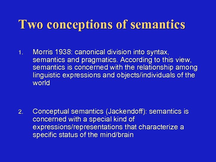 Two conceptions of semantics 1. Morris 1938: canonical division into syntax, semantics and pragmatics.