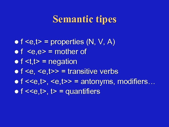 Semantic tipes l f <e, t> = properties (N, V, A) lf <e, e>