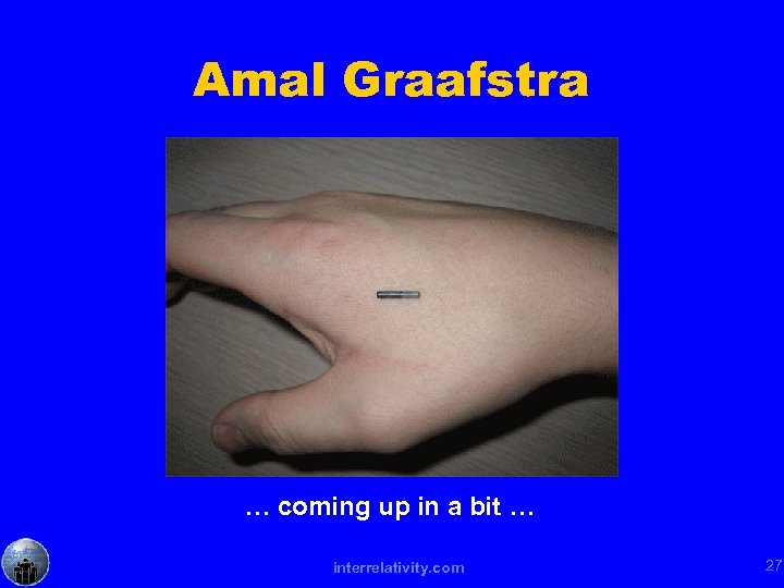Amal Graafstra … coming up in a bit … interrelativity. com 27 
