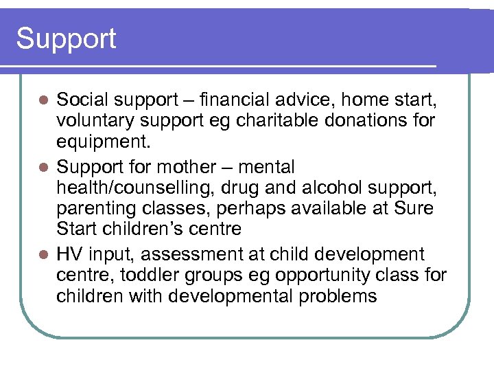 Support Social support – financial advice, home start, voluntary support eg charitable donations for
