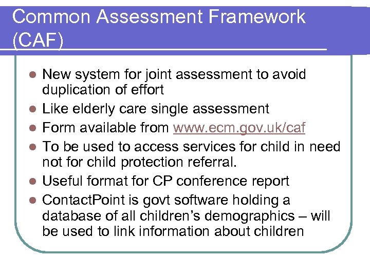 Common Assessment Framework (CAF) l l l New system for joint assessment to avoid