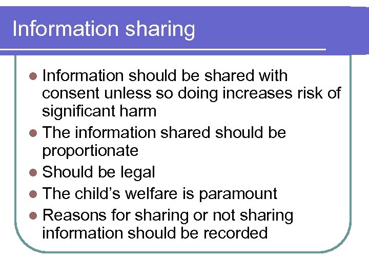 Information sharing l Information should be shared with consent unless so doing increases risk