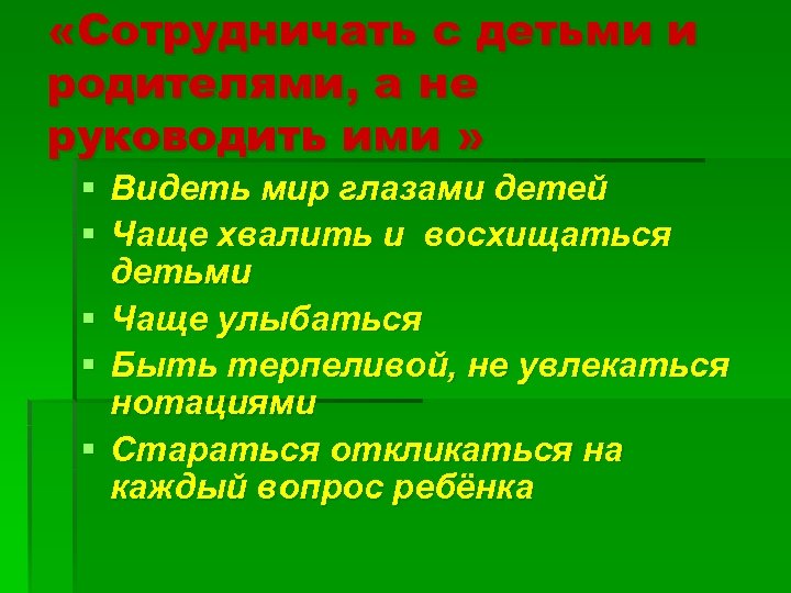  «Сотрудничать с детьми и родителями, а не руководить ими » § Видеть мир