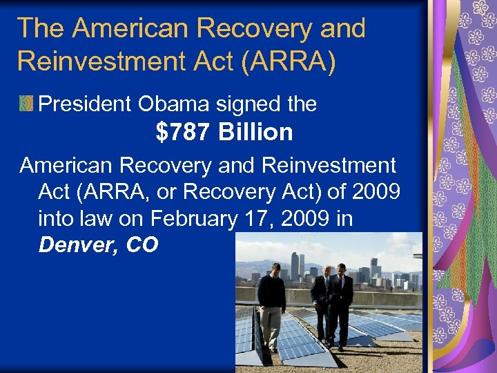 The American Recovery and Reinvestment Act (ARRA) President Obama signed the $787 Billion American