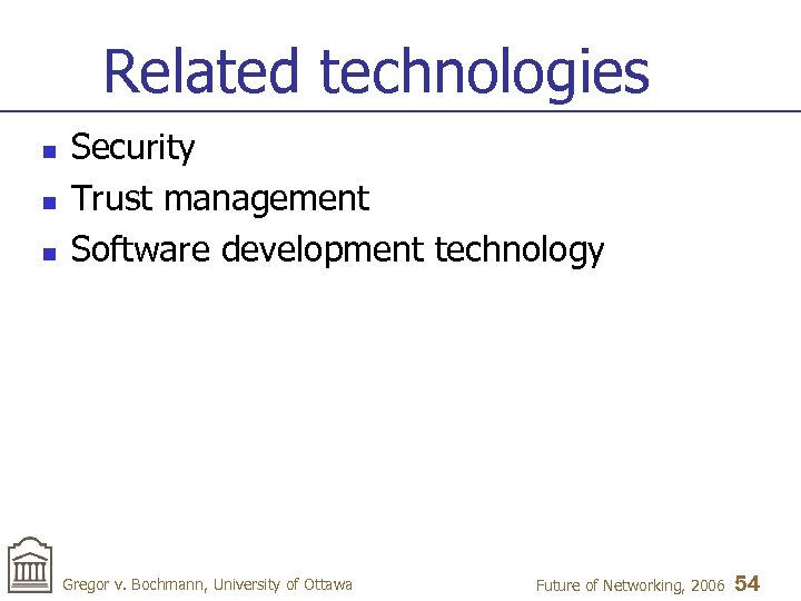 Related technologies n n n Security Trust management Software development technology Gregor v. Bochmann,