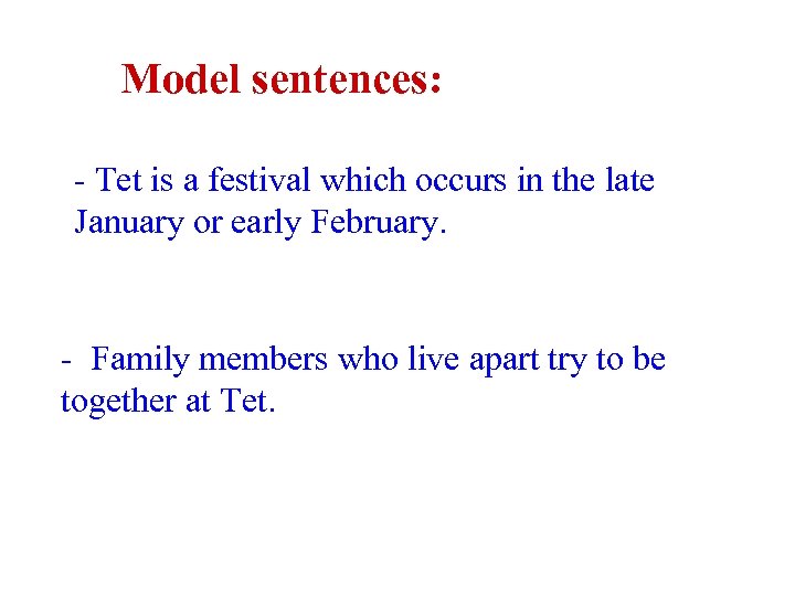Model sentences: - Tet is a festival which occurs in the late January or