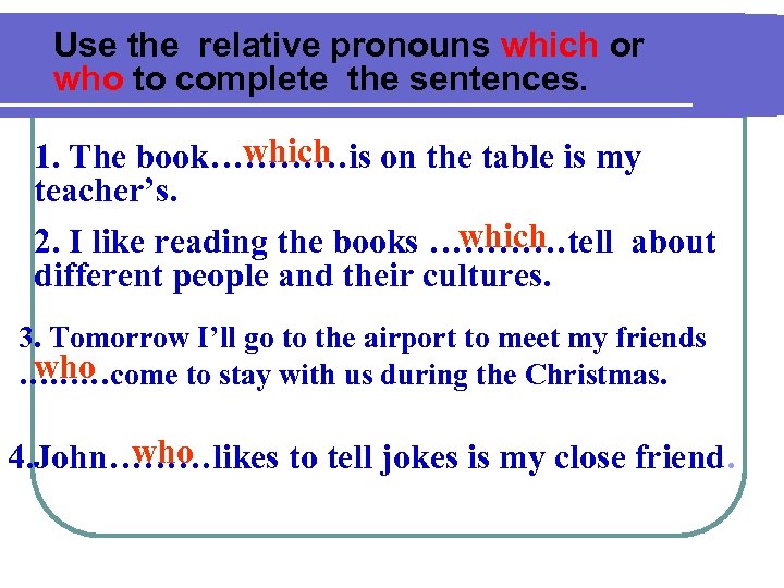 Use the relative pronouns which or who to complete the sentences. which 1. The