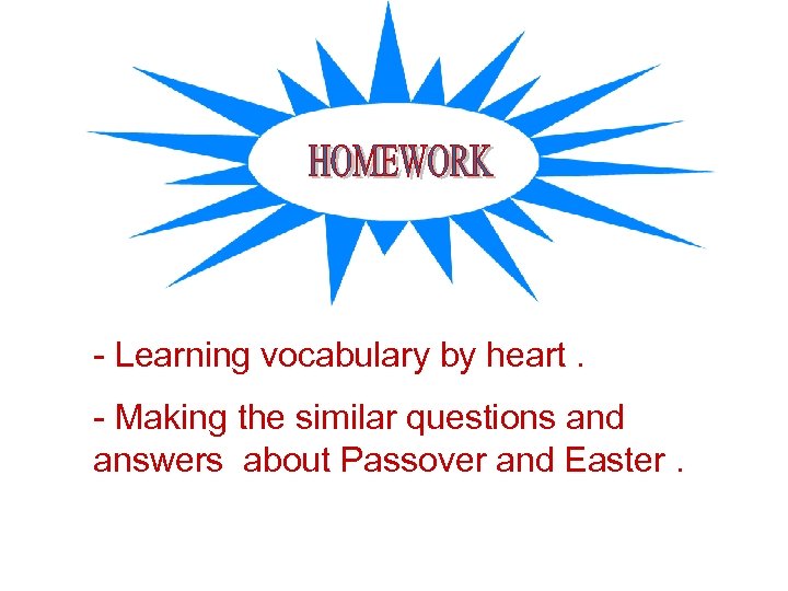 - Learning vocabulary by heart. - Making the similar questions and answers about Passover