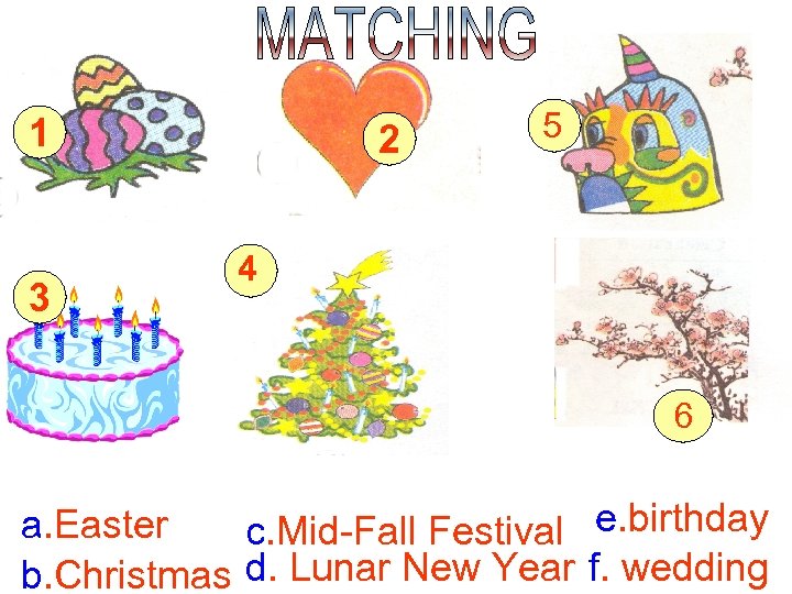 1 3 2 5 4 6 a. Easter c. Mid-Fall Festival e. birthday b.
