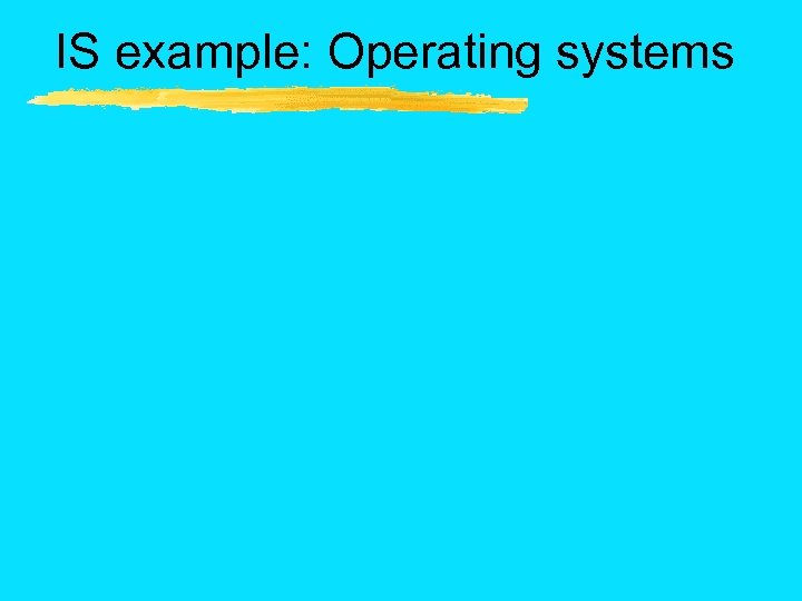 IS example: Operating systems 