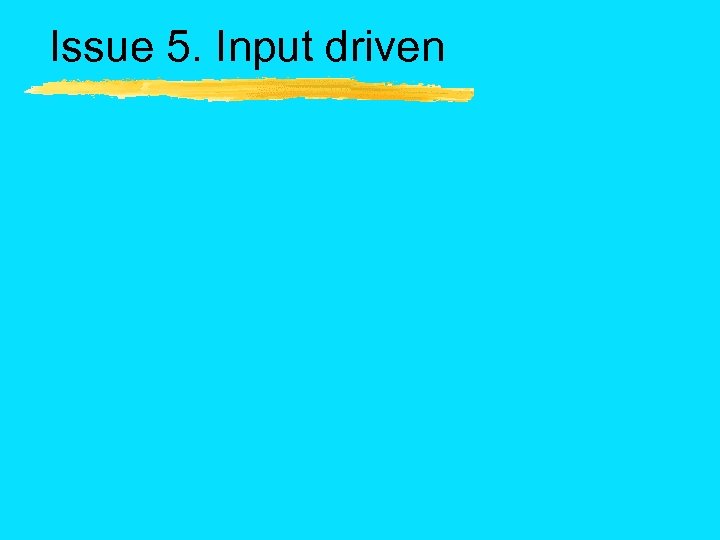 Issue 5. Input driven 