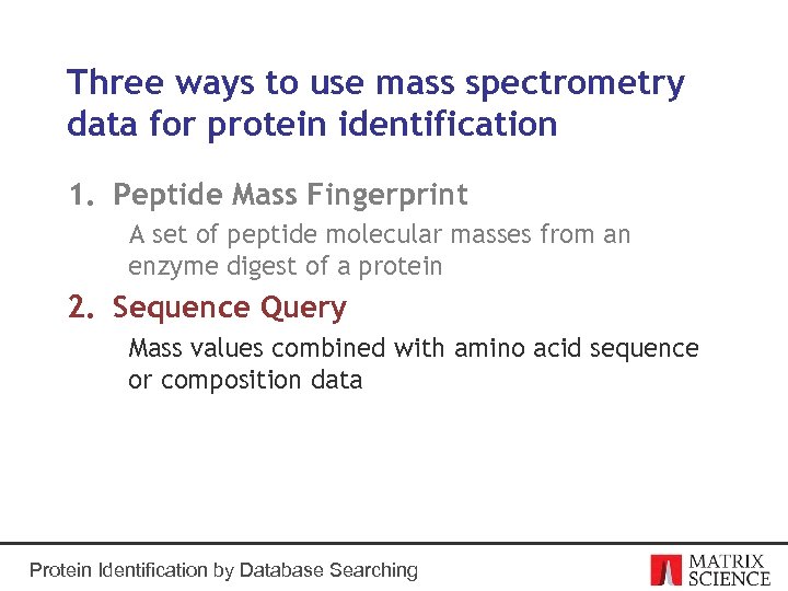 Three ways to use mass spectrometry data for protein identification 1. Peptide Mass Fingerprint