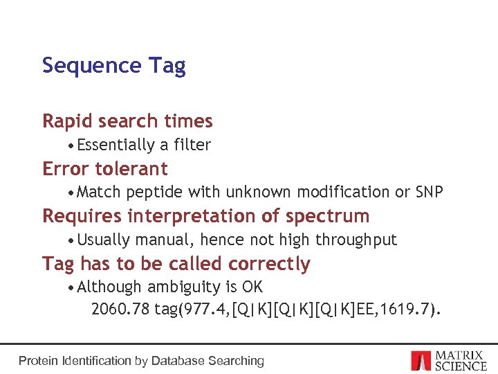 Sequence Tag Rapid search times • Essentially a filter Error tolerant • Match peptide