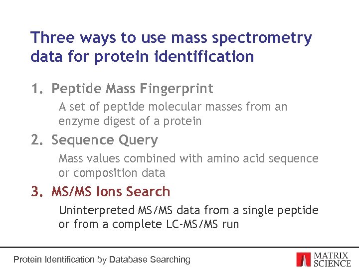 Three ways to use mass spectrometry data for protein identification 1. Peptide Mass Fingerprint