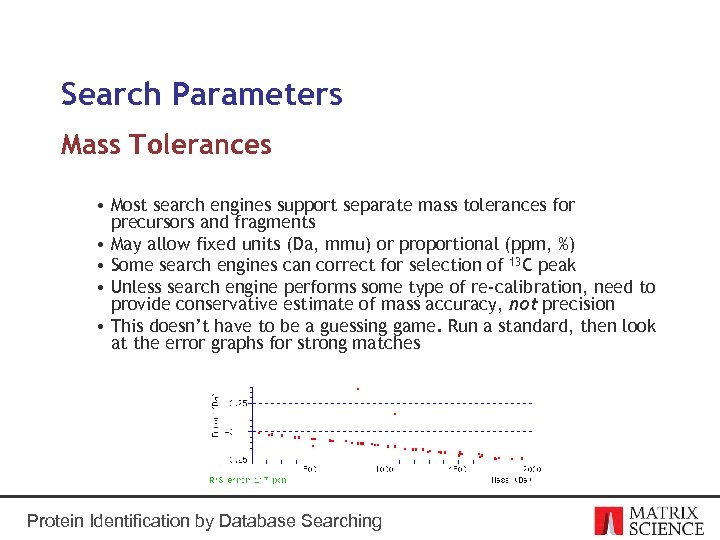 Search Parameters Mass Tolerances • Most search engines support separate mass tolerances for precursors