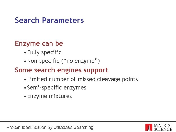 Search Parameters Enzyme can be • Fully specific • Non-specific (“no enzyme”) Some search