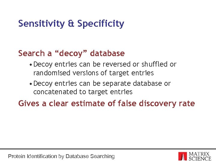 Sensitivity & Specificity Search a “decoy” database • Decoy entries can be reversed or