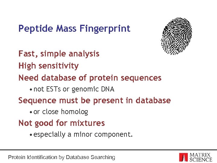 Peptide Mass Fingerprint Fast, simple analysis High sensitivity Need database of protein sequences •