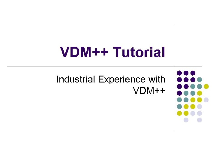 VDM++ Tutorial Industrial Experience with VDM++ 