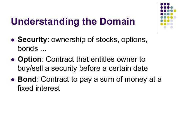 Understanding the Domain l l l Security: ownership of stocks, options, bonds. . .