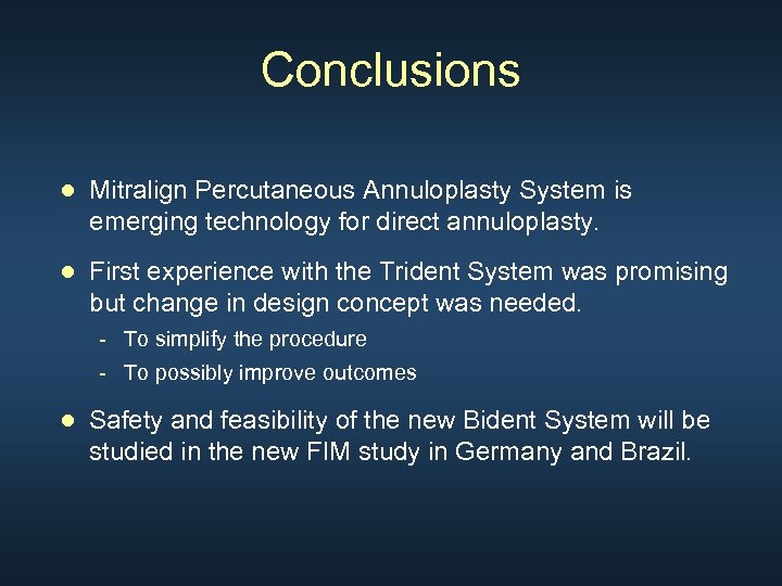 Conclusions ● Mitralign Percutaneous Annuloplasty System is emerging technology for direct annuloplasty. ● First