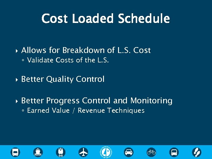 Cost Loaded Schedule Allows for Breakdown of L. S. Cost ◦ Validate Costs of